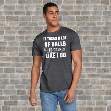 It Takes A Lot Of Balls To Golf Like I Do T-Shirt