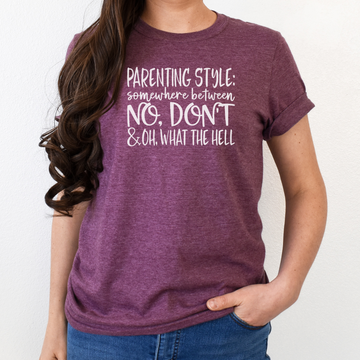 Parenting Style: Somewhere Between No, Don't & Oh, What The Hell T-Shirt